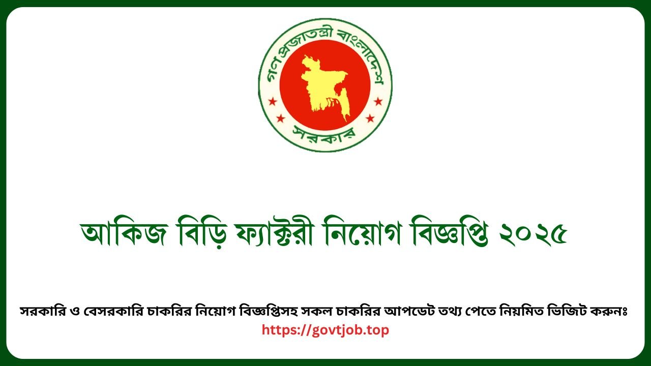 আকিজ বিড়ি ফ্যাক্টরী নিয়োগ বিজ্ঞপ্তি ২০২৫